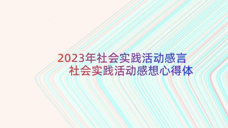 2023年社会实践活动感言 社会实践活动感想心得体会(优质6篇)
