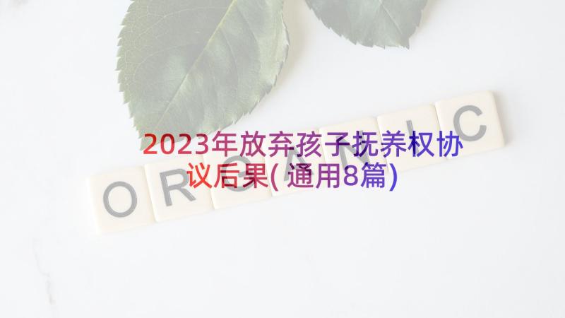 2023年放弃孩子抚养权协议后果(通用8篇)