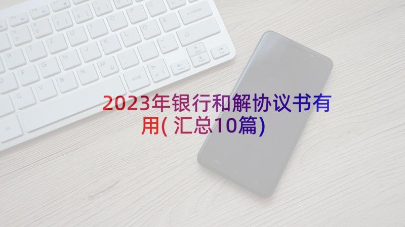 2023年银行和解协议书有用(汇总10篇)