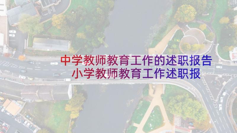 中学教师教育工作的述职报告 小学教师教育工作述职报告(优质6篇)