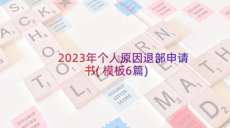 2023年个人原因退部申请书(模板6篇)