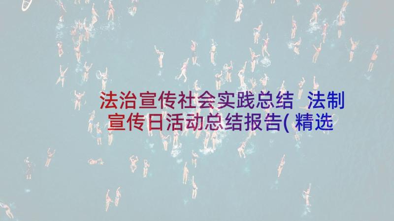 法治宣传社会实践总结 法制宣传日活动总结报告(精选5篇)