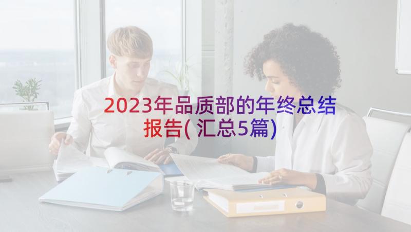 2023年品质部的年终总结报告(汇总5篇)