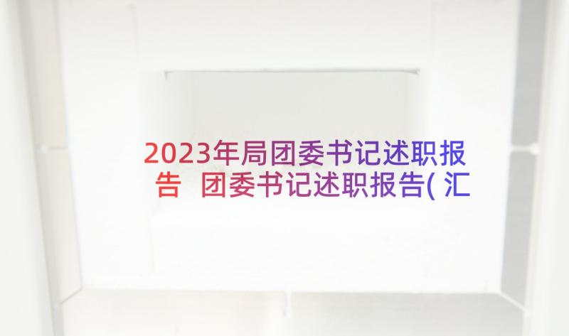 2023年局团委书记述职报告 团委书记述职报告(汇总8篇)