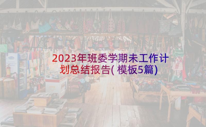 2023年班委学期未工作计划总结报告(模板5篇)