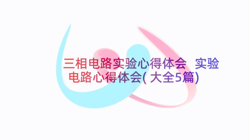 三相电路实验心得体会 实验电路心得体会(大全5篇)