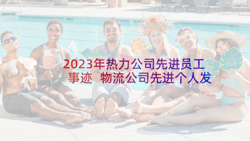 2023年热力公司先进员工事迹 物流公司先进个人发言稿(实用5篇)