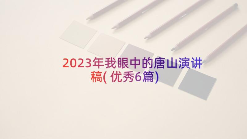 2023年我眼中的唐山演讲稿(优秀6篇)