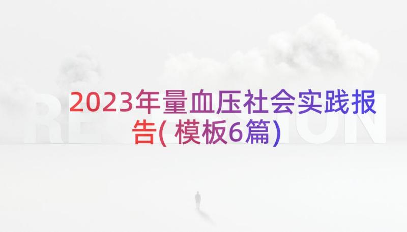 2023年量血压社会实践报告(模板6篇)