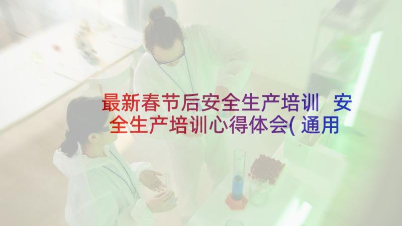 最新春节后安全生产培训 安全生产培训心得体会(通用10篇)