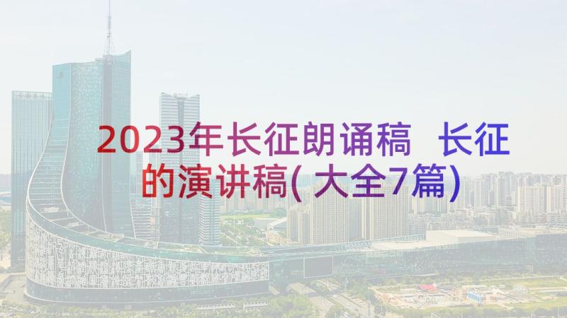 2023年长征朗诵稿 长征的演讲稿(大全7篇)