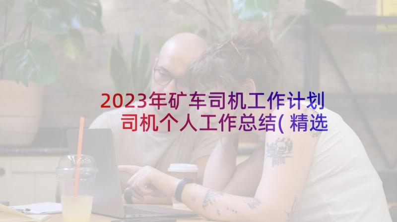 2023年矿车司机工作计划 司机个人工作总结(精选8篇)