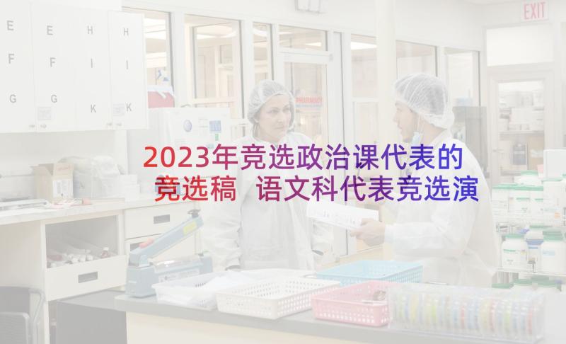 2023年竞选政治课代表的竞选稿 语文科代表竞选演讲稿(模板5篇)