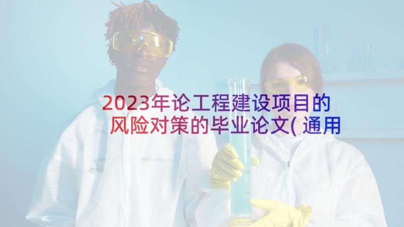 2023年论工程建设项目的风险对策的毕业论文(通用5篇)