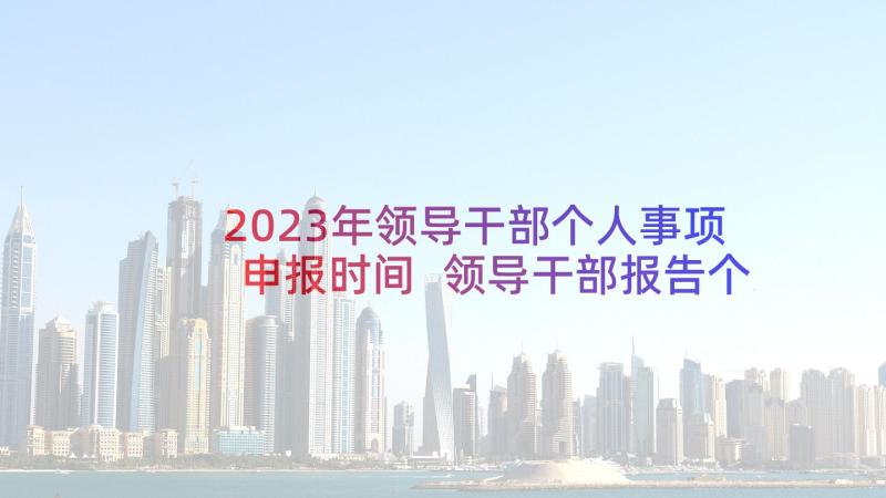 2023年领导干部个人事项申报时间 领导干部报告个人事项检讨(实用10篇)