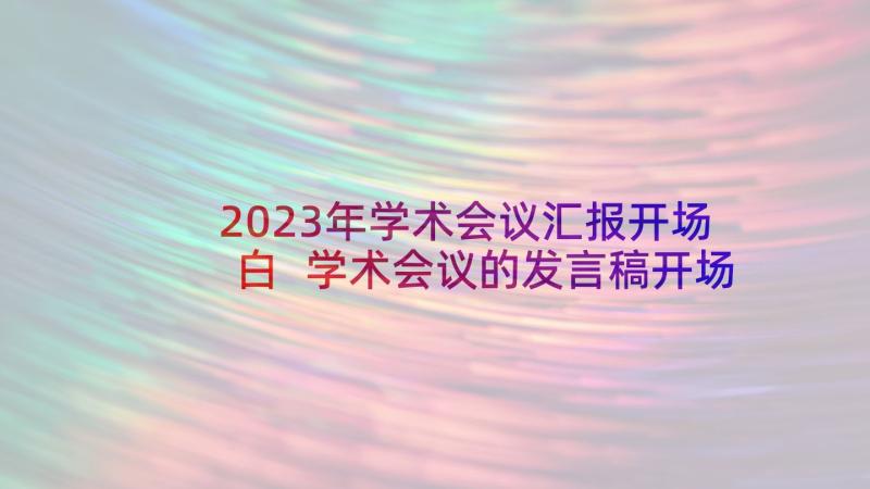 2023年学术会议汇报开场白 学术会议的发言稿开场白(精选5篇)