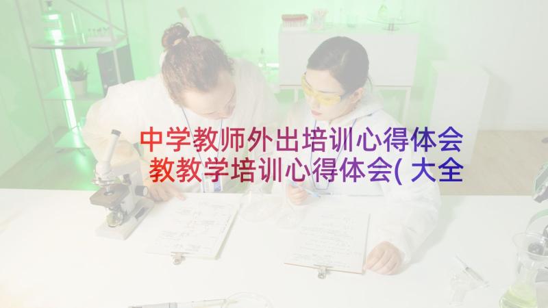 中学教师外出培训心得体会 教教学培训心得体会(大全9篇)