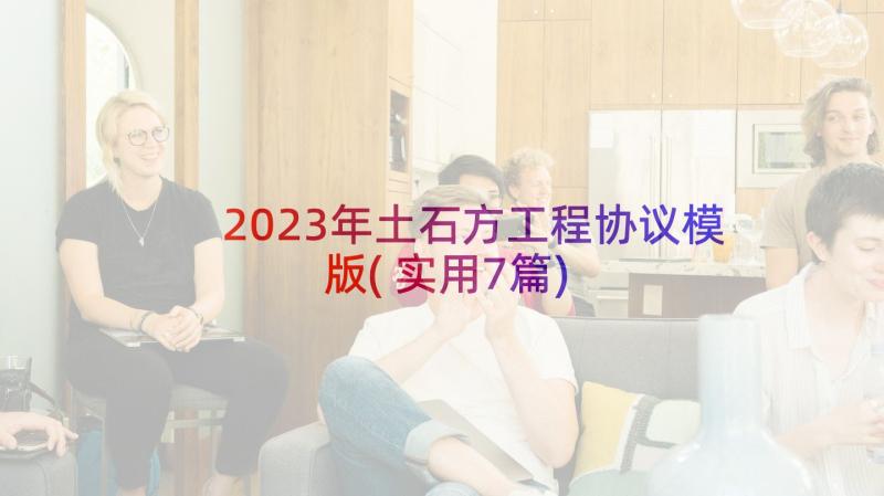 2023年土石方工程协议模版(实用7篇)