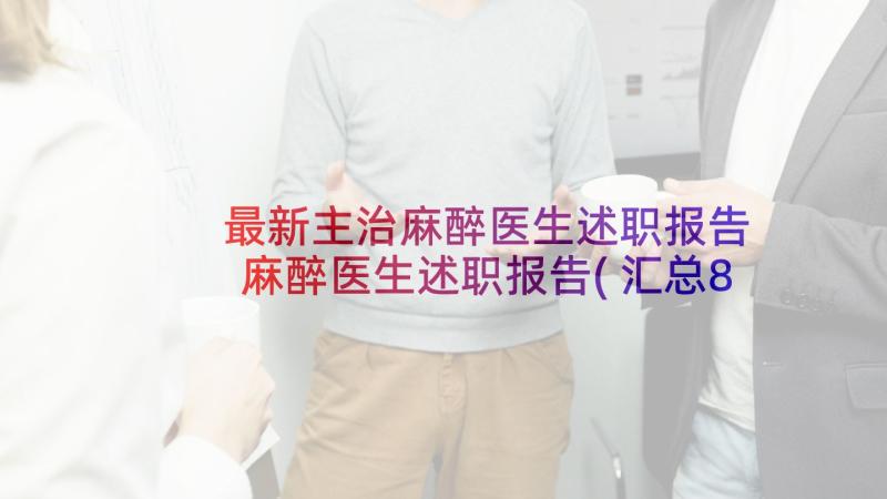 最新主治麻醉医生述职报告 麻醉医生述职报告(汇总8篇)