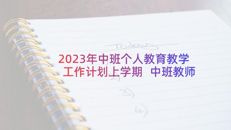 2023年中班个人教育教学工作计划上学期 中班教师个人教学工作计划(大全6篇)