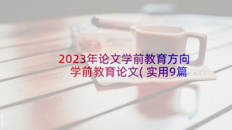 2023年论文学前教育方向 学前教育论文(实用9篇)