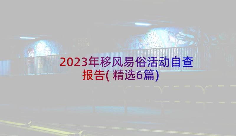 2023年移风易俗活动自查报告(精选6篇)