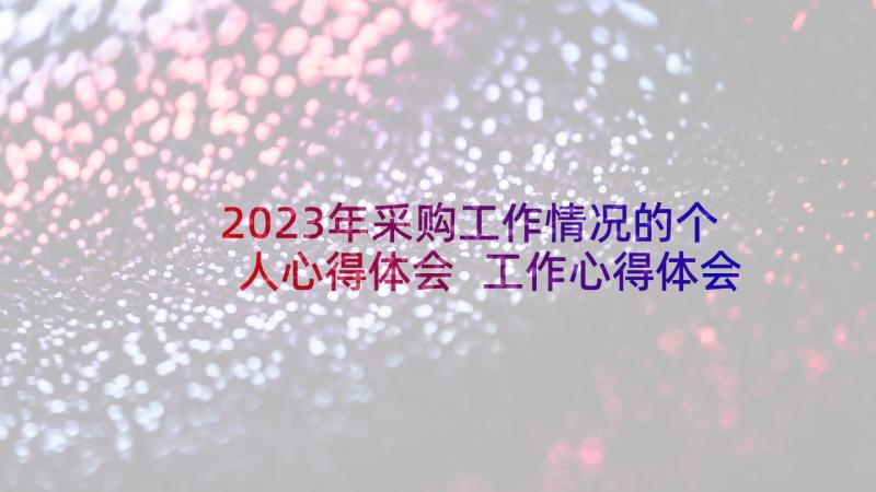 2023年采购工作情况的个人心得体会 工作心得体会个人情况(优质5篇)