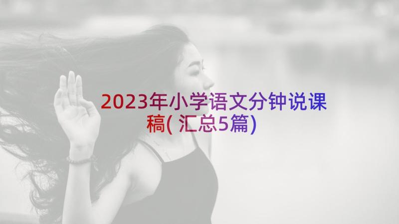 2023年小学语文分钟说课稿(汇总5篇)