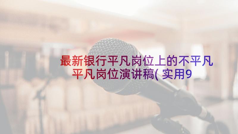 最新银行平凡岗位上的不平凡 平凡岗位演讲稿(实用9篇)