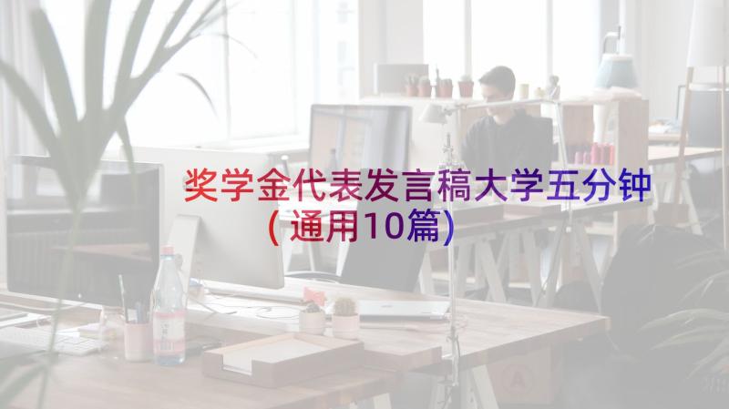 奖学金代表发言稿大学五分钟(通用10篇)