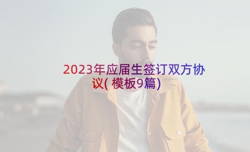 2023年应届生签订双方协议(模板9篇)