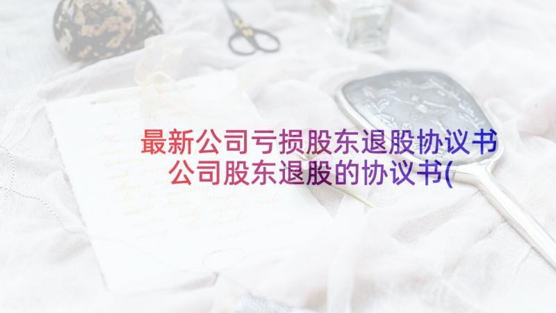 最新公司亏损股东退股协议书 公司股东退股的协议书(通用5篇)