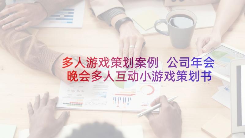 多人游戏策划案例 公司年会晚会多人互动小游戏策划书(优质5篇)