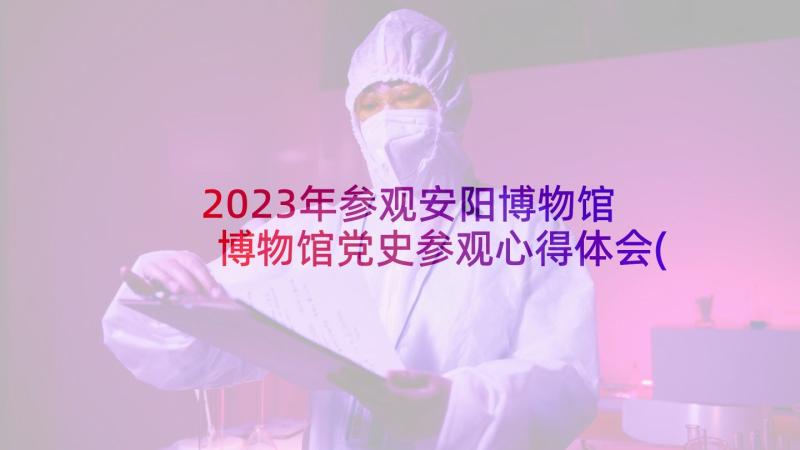 2023年参观安阳博物馆 博物馆党史参观心得体会(优秀8篇)