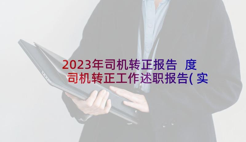 2023年司机转正报告 度司机转正工作述职报告(实用5篇)