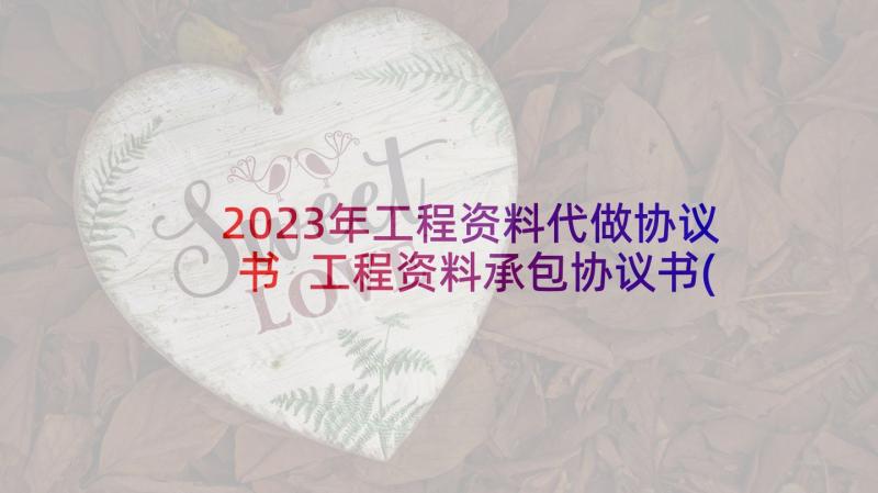 2023年工程资料代做协议书 工程资料承包协议书(模板5篇)