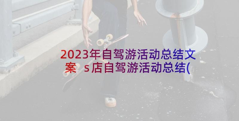 2023年自驾游活动总结文案 s店自驾游活动总结(实用5篇)