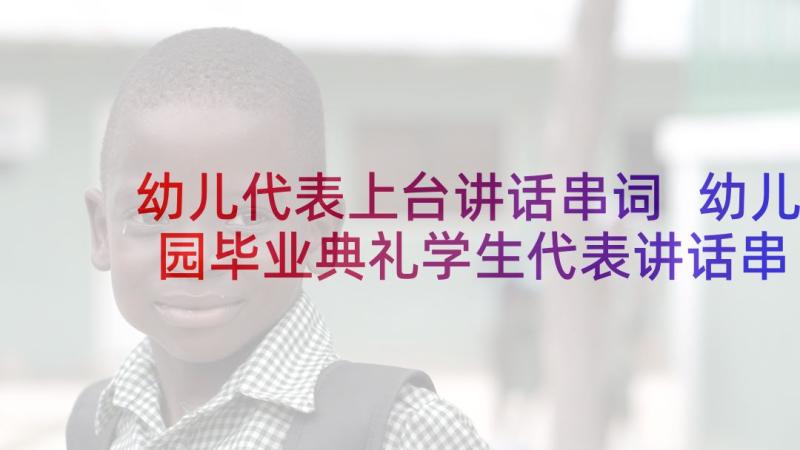 幼儿代表上台讲话串词 幼儿园毕业典礼学生代表讲话串词(精选5篇)