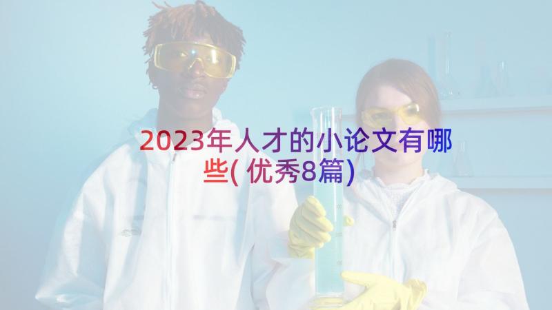 2023年人才的小论文有哪些(优秀8篇)