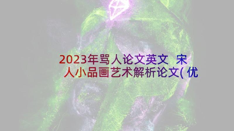 2023年骂人论文英文 宋人小品画艺术解析论文(优秀5篇)