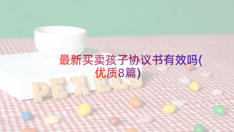 最新买卖孩子协议书有效吗(优质8篇)