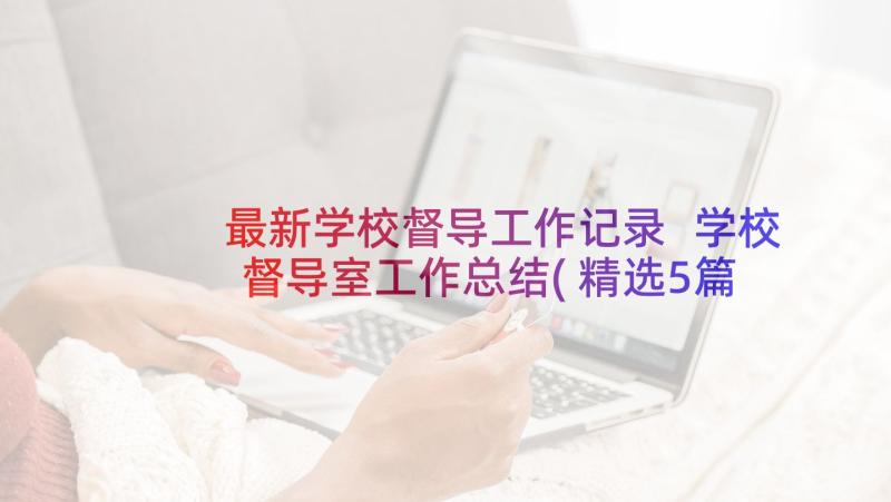 最新学校督导工作记录 学校督导室工作总结(精选5篇)