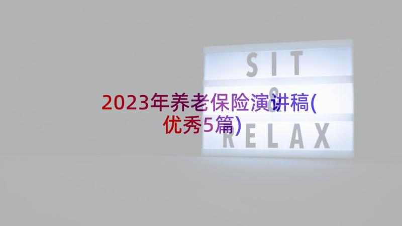 2023年养老保险演讲稿(优秀5篇)