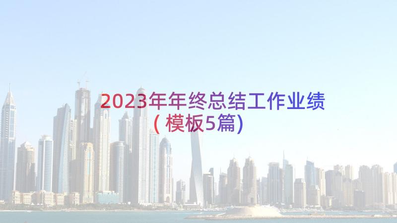 2023年年终总结工作业绩(模板5篇)