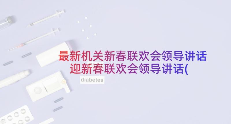 最新机关新春联欢会领导讲话 迎新春联欢会领导讲话(精选5篇)