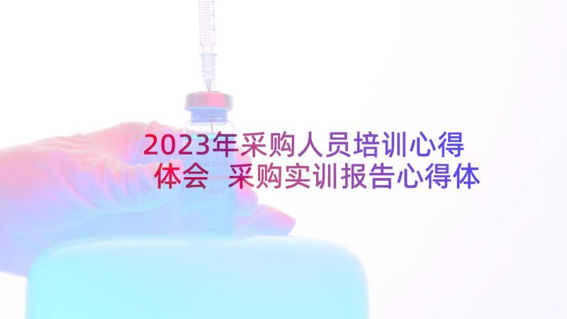 2023年采购人员培训心得体会 采购实训报告心得体会(通用8篇)