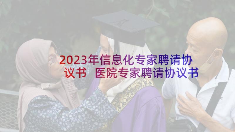 2023年信息化专家聘请协议书 医院专家聘请协议书(汇总5篇)