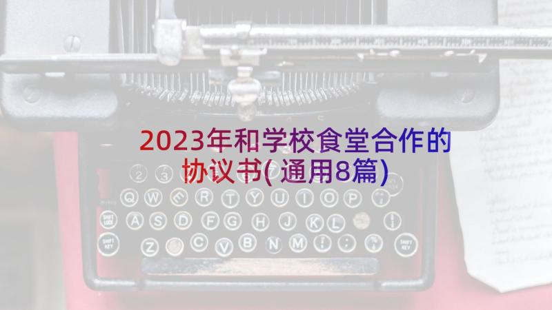 2023年和学校食堂合作的协议书(通用8篇)