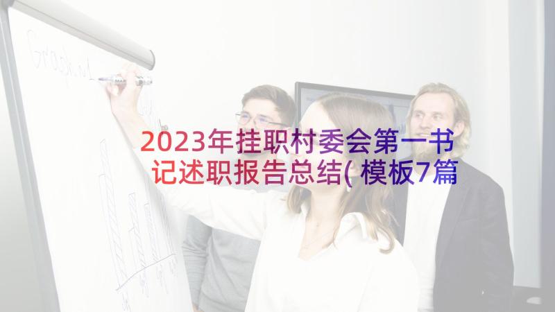 2023年挂职村委会第一书记述职报告总结(模板7篇)