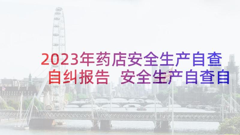 2023年药店安全生产自查自纠报告 安全生产自查自纠报告(汇总5篇)